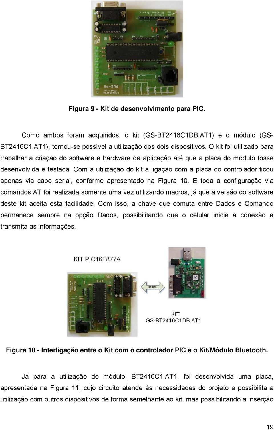 Com a utilização do kit a ligação com a placa do controlador ficou apenas via cabo serial, conforme apresentado na Figura 10.