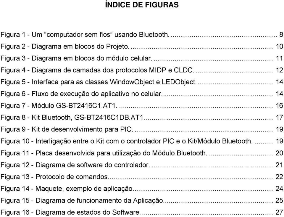 .. 14 Figura 7 - Módulo GS-BT2416C1.AT1.... 16 Figura 8 - Kit Bluetooth, GS-BT2416C1DB.AT1... 17 Figura 9 - Kit de desenvolvimento para PIC.