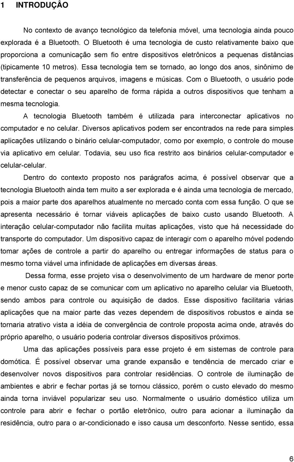 Essa tecnologia tem se tornado, ao longo dos anos, sinônimo de transferência de pequenos arquivos, imagens e músicas.