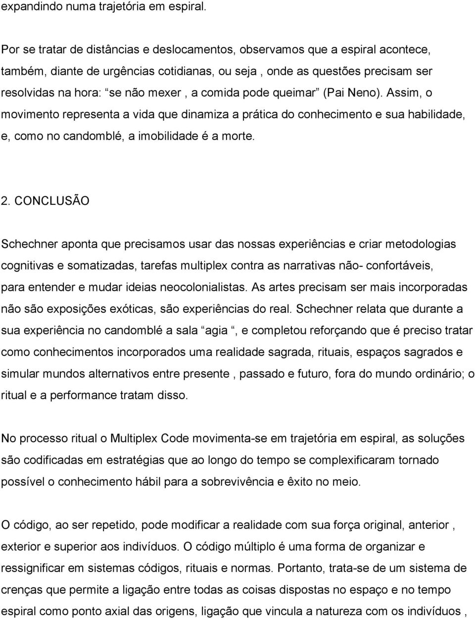 comida pode queimar (Pai Neno). Assim, o movimento representa a vida que dinamiza a prática do conhecimento e sua habilidade, e, como no candomblé, a imobilidade é a morte. 2.