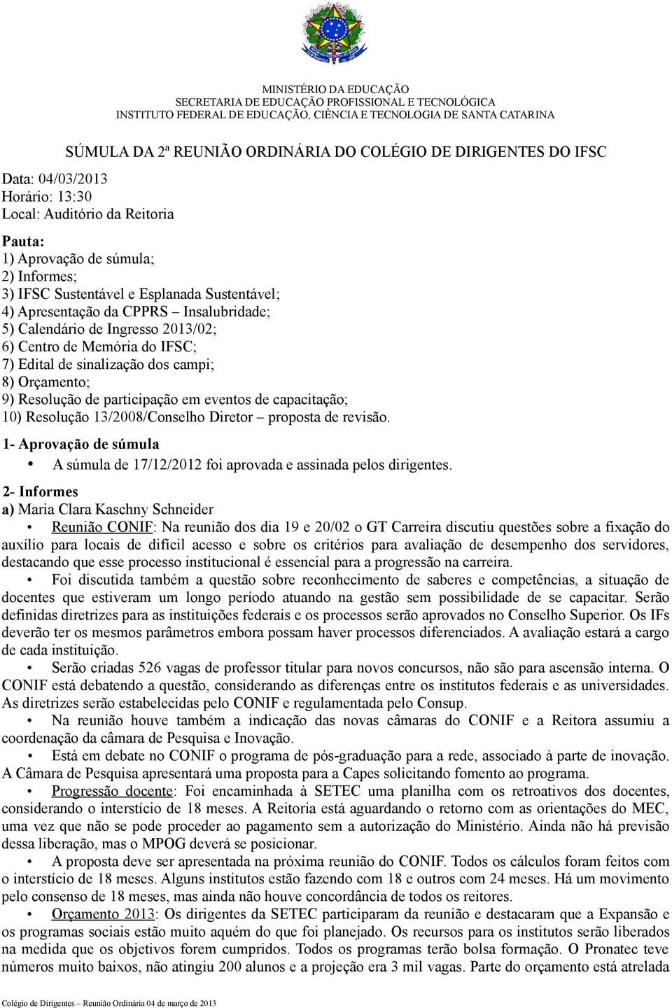 5) Calendário de Ingresso 2013/02; 6) Centro de Memória do IFSC; 7) Edital de sinalização dos campi; 8) Orçamento; 9) Resolução de participação em eventos de capacitação; 10) Resolução