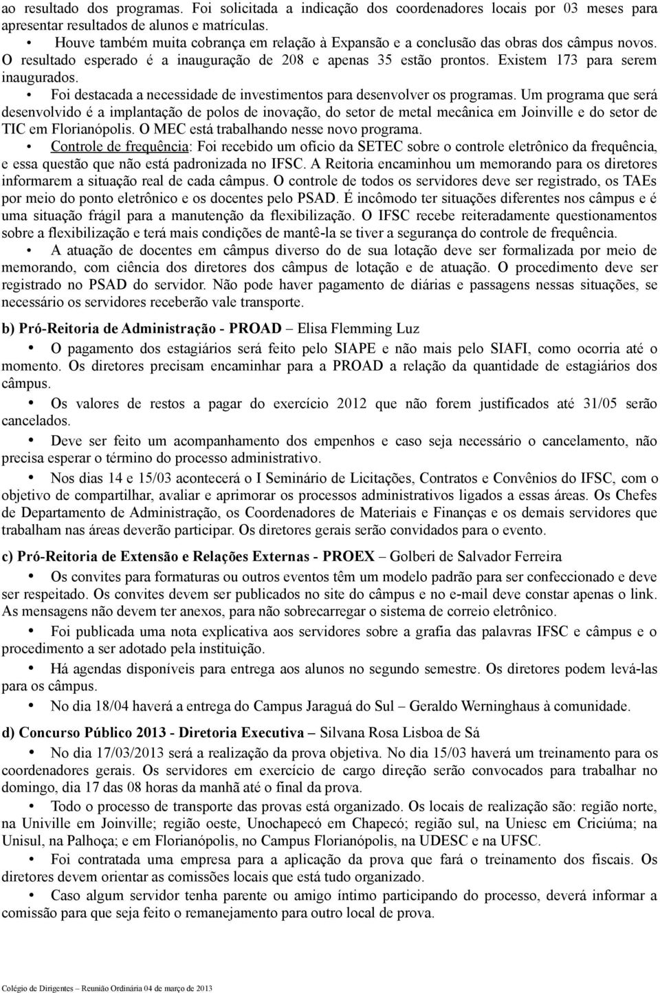 Foi destacada a necessidade de investimentos para desenvolver os programas.