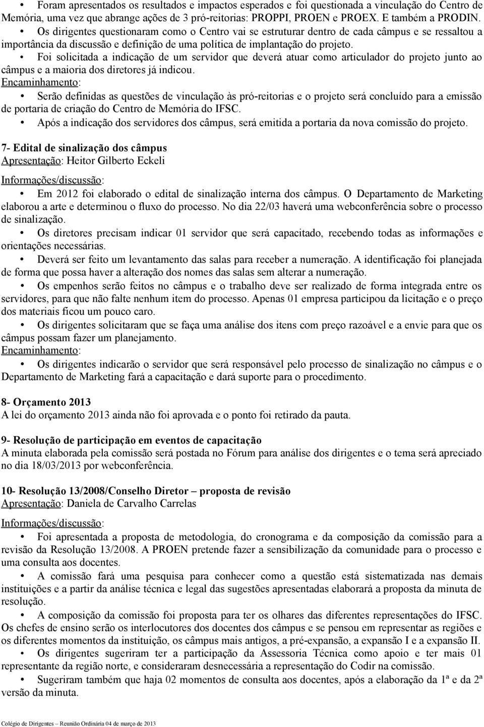 Foi solicitada a indicação de um servidor que deverá atuar como articulador do projeto junto ao câmpus e a maioria dos diretores já indicou.