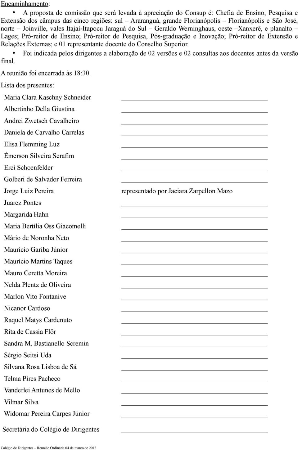 Extensão e Relações Externas; e 01 representante docente do Conselho Superior. Foi indicada pelos dirigentes a elaboração de 02 versões e 02 consultas aos docentes antes da versão final.