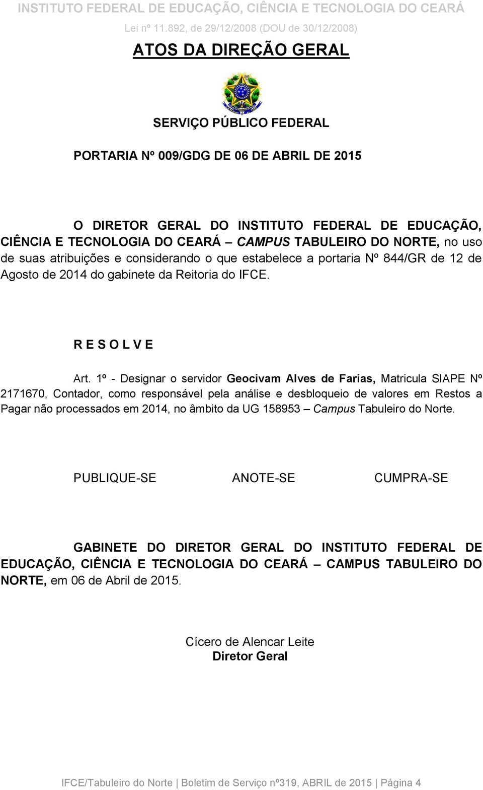 1º - Designar o servidor Geocivam Alves de Farias, Matricula SIAPE Nº 2171670, Contador, como responsável pela análise e desbloqueio de valores em Restos a Pagar não processados em 2014, no âmbito da