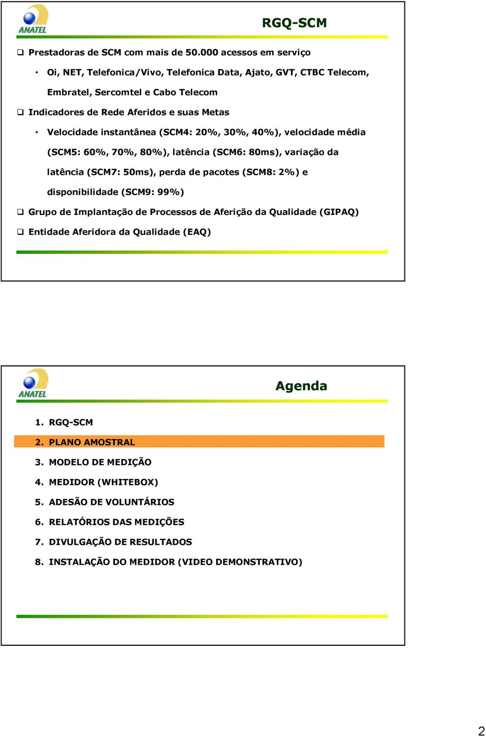 Indicadores de Rede Aferidos e suas Metas Velocidade instantânea (SCM4: 20%, 30%, 40%), velocidade média (SCM5: 60%, 70%, 80%),