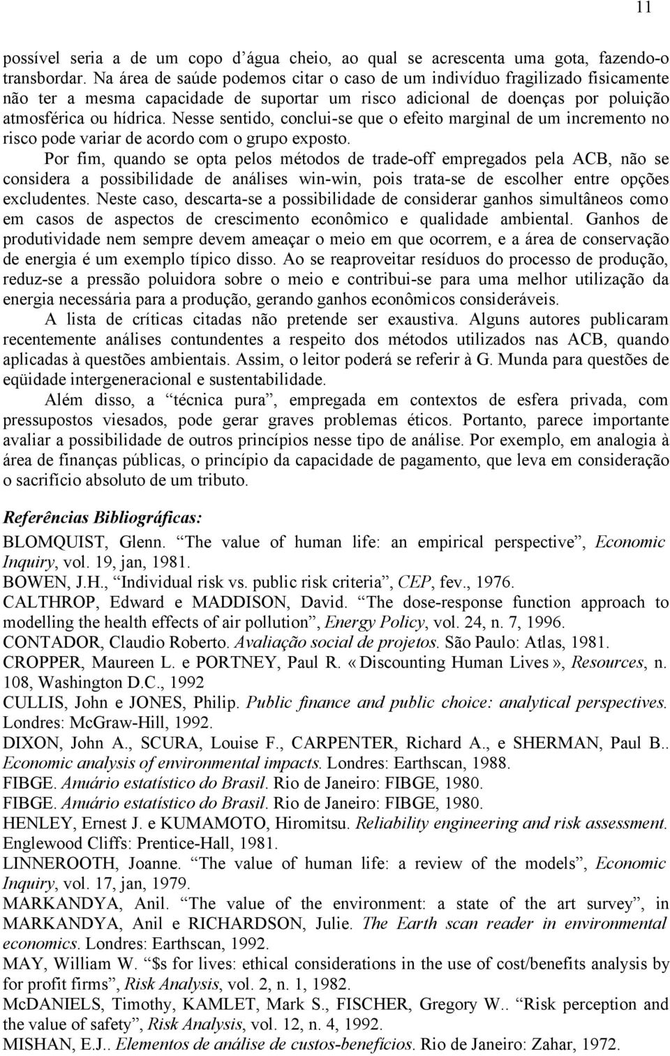 Nesse sentido, conclui-se que o efeito marginal de um incremento no risco pode variar de acordo com o grupo exposto.