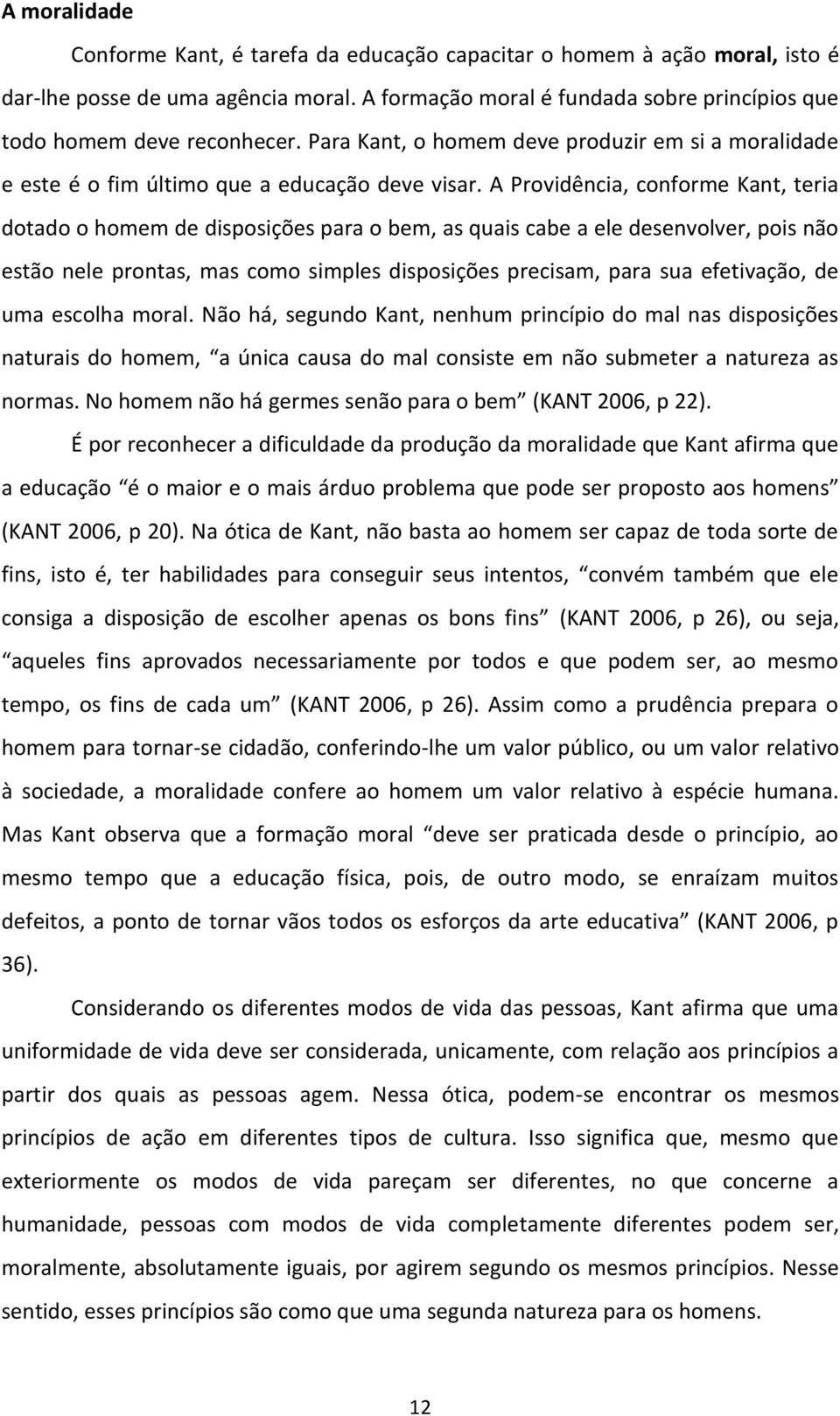 A Providência, conforme Kant, teria dotado o homem de disposições para o bem, as quais cabe a ele desenvolver, pois não estão nele prontas, mas como simples disposições precisam, para sua efetivação,