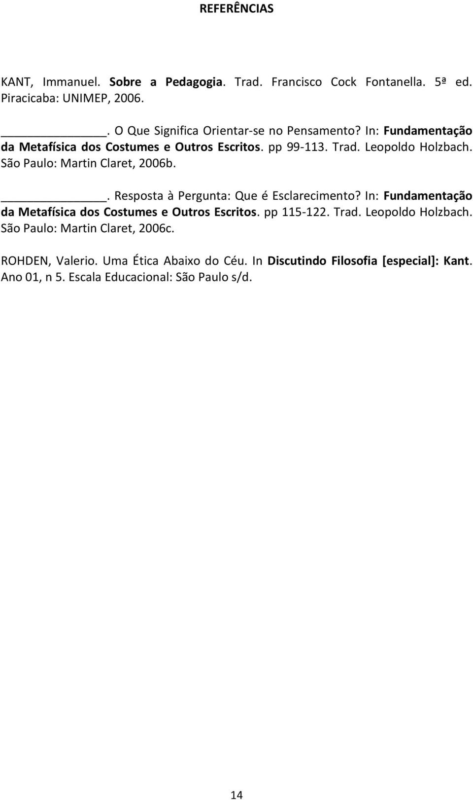 São Paulo: Martin Claret, 2006b.. Resposta à Pergunta: Que é Esclarecimento? In: Fundamentação da Metafísica dos Costumes e Outros Escritos.