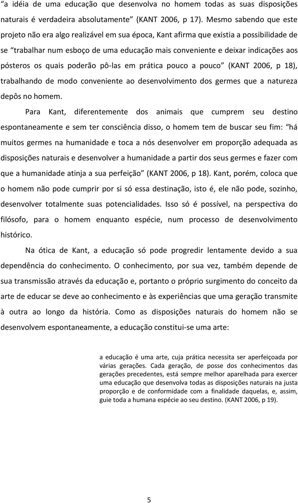 pósteros os quais poderão pô-las em prática pouco a pouco (KANT 2006, p 18), trabalhando de modo conveniente ao desenvolvimento dos germes que a natureza depôs no homem.