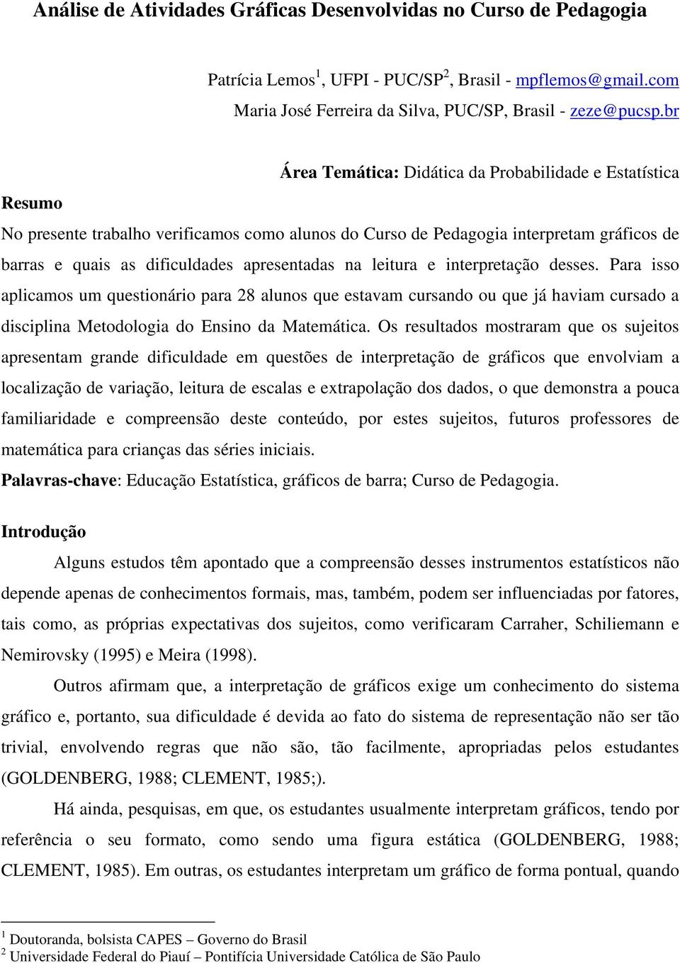 na leitura e interpretação desses. Para isso aplicamos um questionário para 28 alunos que estavam cursando ou que já haviam cursado a disciplina Metodologia do Ensino da Matemática.