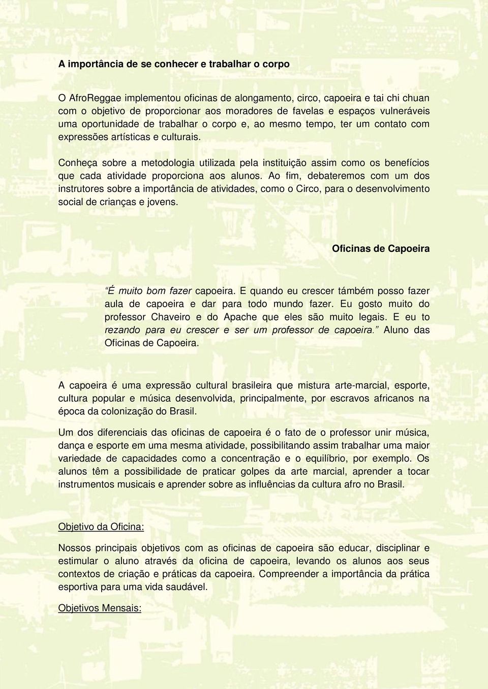 Conheça sobre a metodologia utilizada pela instituição assim como os benefícios que cada atividade proporciona aos alunos.