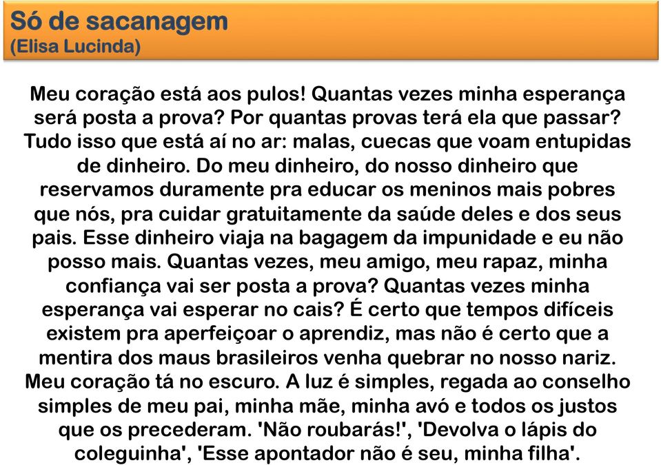 Do meu dinheiro, do nosso dinheiro que reservamos duramente pra educar os meninos mais pobres que nós, pra cuidar gratuitamente da saúde deles e dos seus pais.