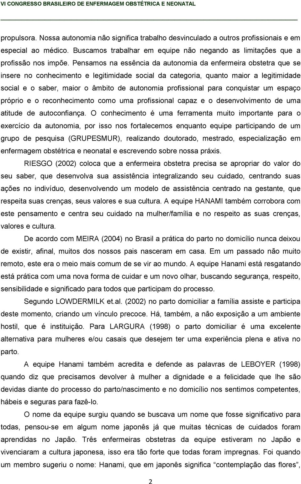 profissional para conquistar um espaço próprio e o reconhecimento como uma profissional capaz e o desenvolvimento de uma atitude de autoconfiança.