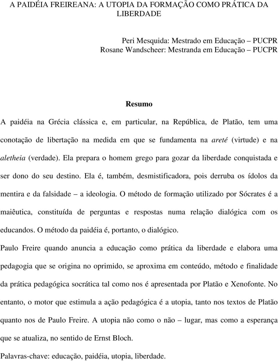 Ela prepara o homem grego para gozar da liberdade conquistada e ser dono do seu destino. Ela é, também, desmistificadora, pois derruba os ídolos da mentira e da falsidade a ideologia.