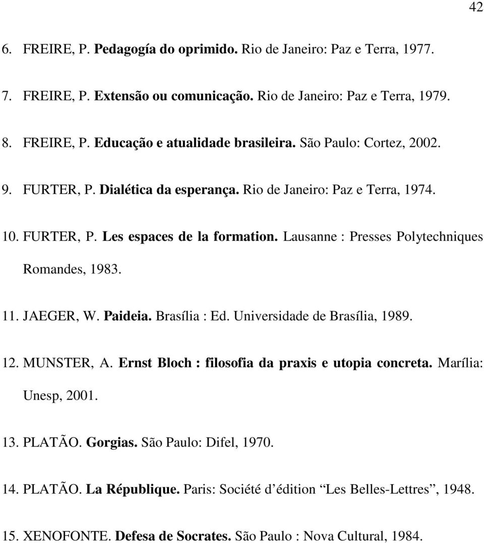 Lausanne : Presses Polytechniques Romandes, 1983. 11. JAEGER, W. Paideia. Brasília : Ed. Universidade de Brasília, 1989. 12. MUNSTER, A.