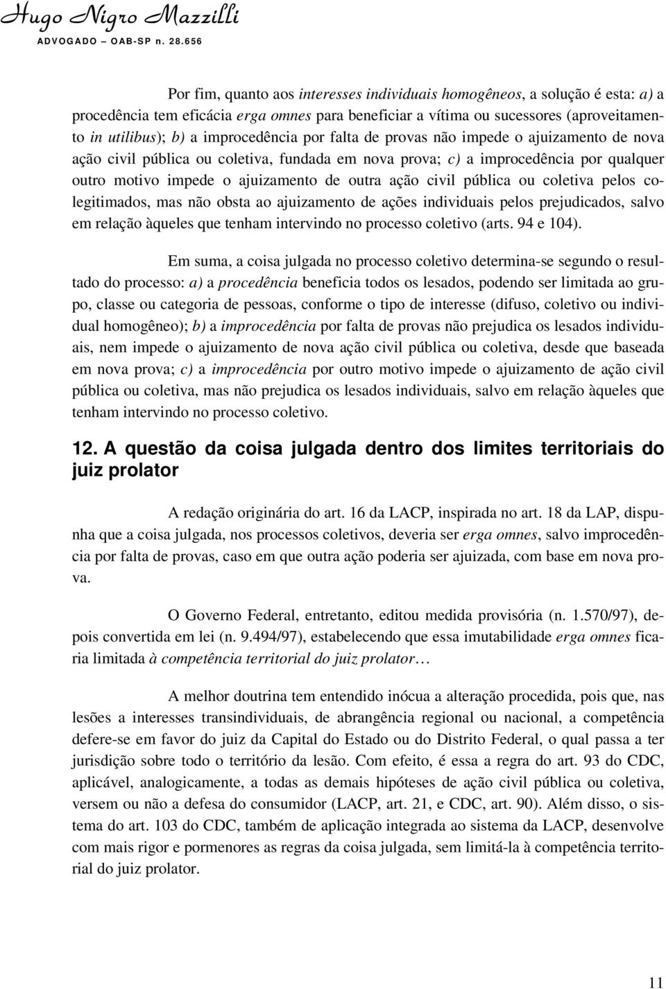 ação civil pública ou coletiva pelos colegitimados, mas não obsta ao ajuizamento de ações individuais pelos prejudicados, salvo em relação àqueles que tenham intervindo no processo coletivo (arts.