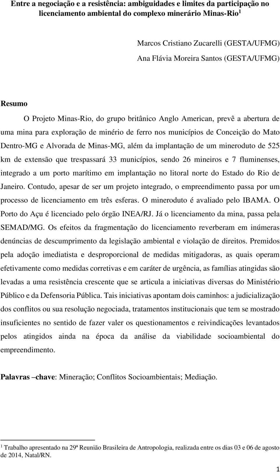 Alvorada de Minas-MG, além da implantação de um mineroduto de 525 km de extensão que trespassará 33 municípios, sendo 26 mineiros e 7 fluminenses, integrado a um porto marítimo em implantação no