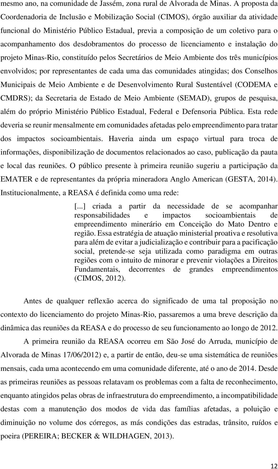 dos desdobramentos do processo de licenciamento e instalação do projeto Minas-Rio, constituído pelos Secretários de Meio Ambiente dos três municípios envolvidos; por representantes de cada uma das