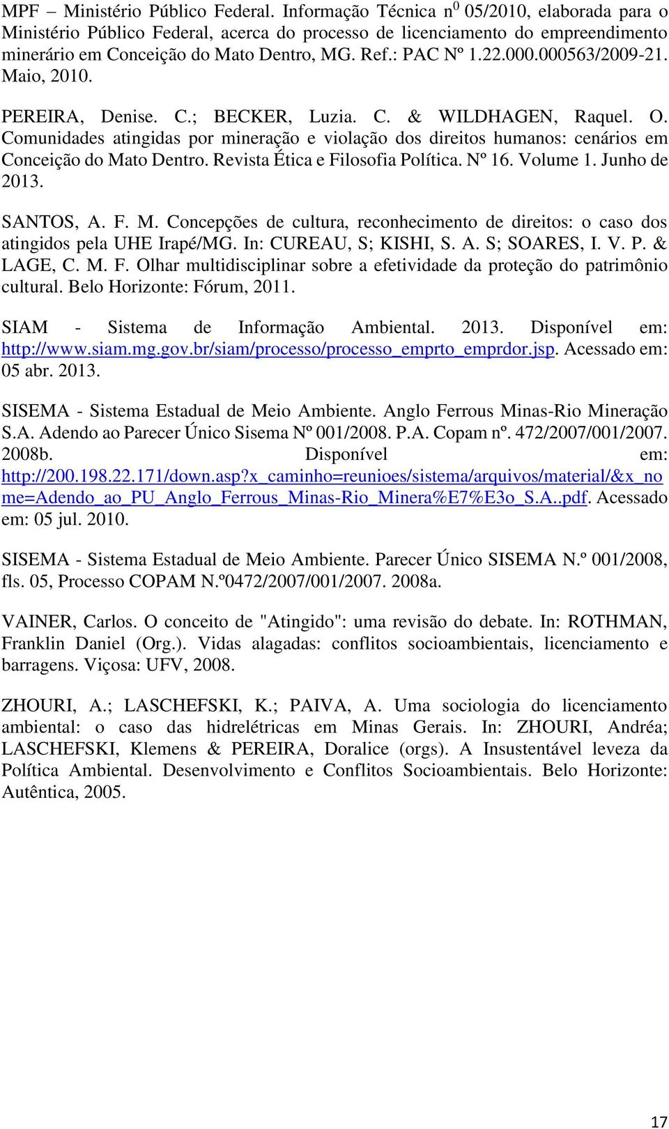 000563/2009-21. Maio, 2010. PEREIRA, Denise. C.; BECKER, Luzia. C. & WILDHAGEN, Raquel. O. Comunidades atingidas por mineração e violação dos direitos humanos: cenários em Conceição do Mato Dentro.