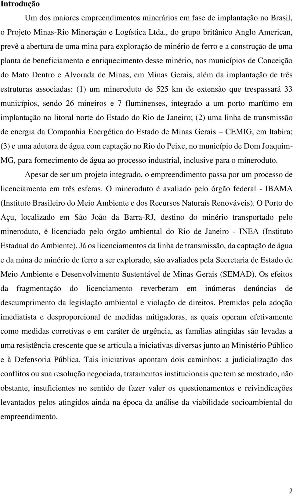 Conceição do Mato Dentro e Alvorada de Minas, em Minas Gerais, além da implantação de três estruturas associadas: (1) um mineroduto de 525 km de extensão que trespassará 33 municípios, sendo 26