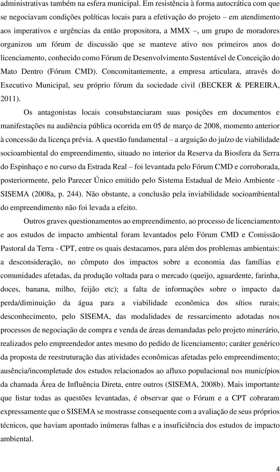 moradores organizou um fórum de discussão que se manteve ativo nos primeiros anos do licenciamento, conhecido como Fórum de Desenvolvimento Sustentável de Conceição do Mato Dentro (Fórum CMD).