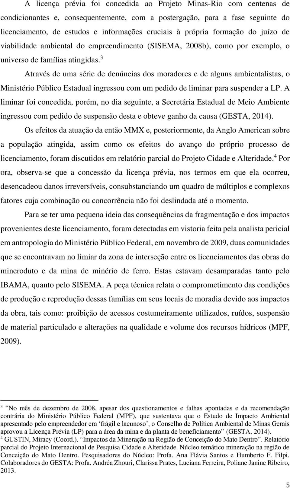 3 Através de uma série de denúncias dos moradores e de alguns ambientalistas, o Ministério Público Estadual ingressou com um pedido de liminar para suspender a LP.