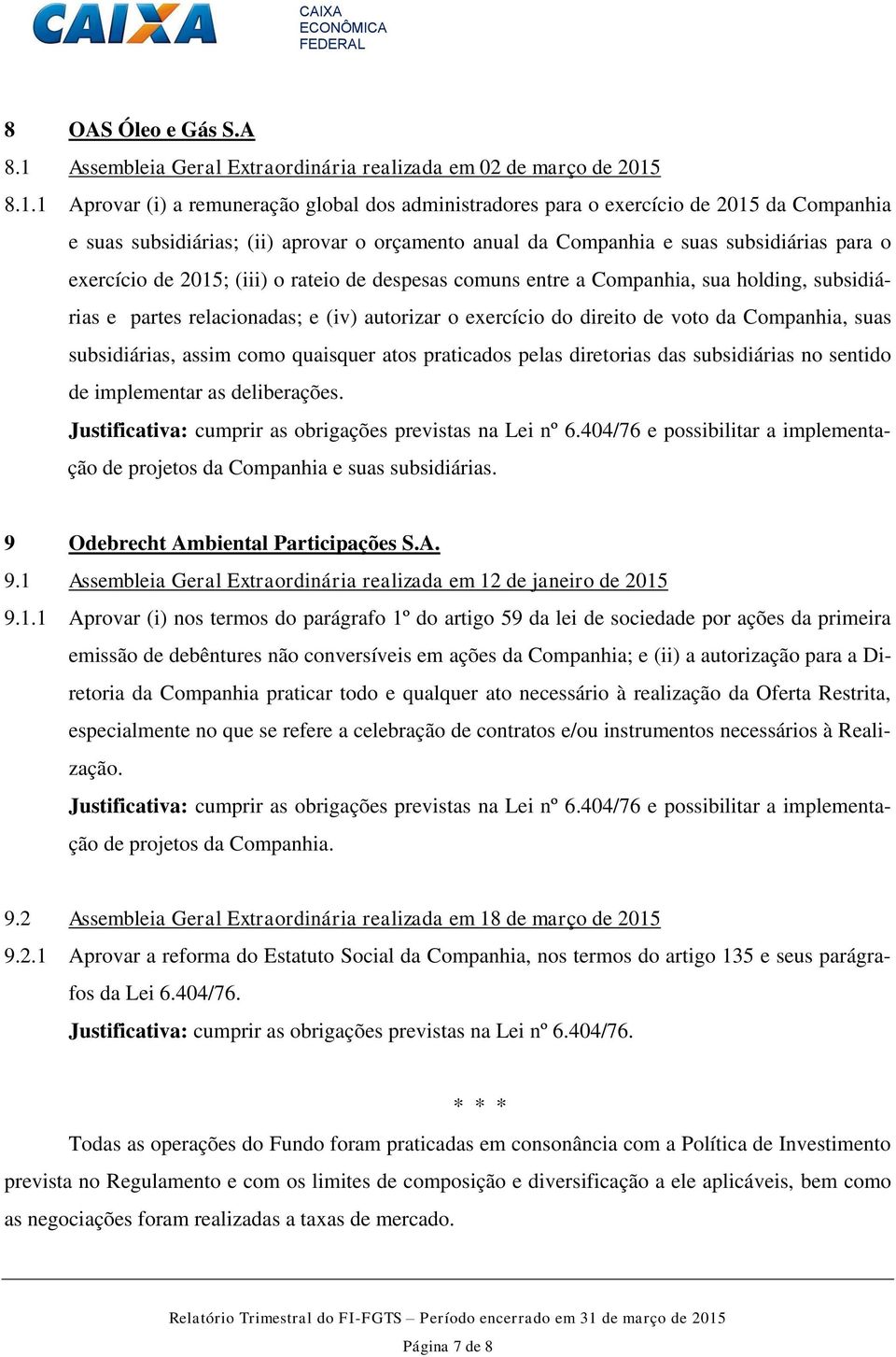 8.1.1 Aprovar (i) a remuneração global dos administradores para o exercício de 2015 da Companhia e suas subsidiárias; (ii) aprovar o orçamento anual da Companhia e suas subsidiárias para o exercício