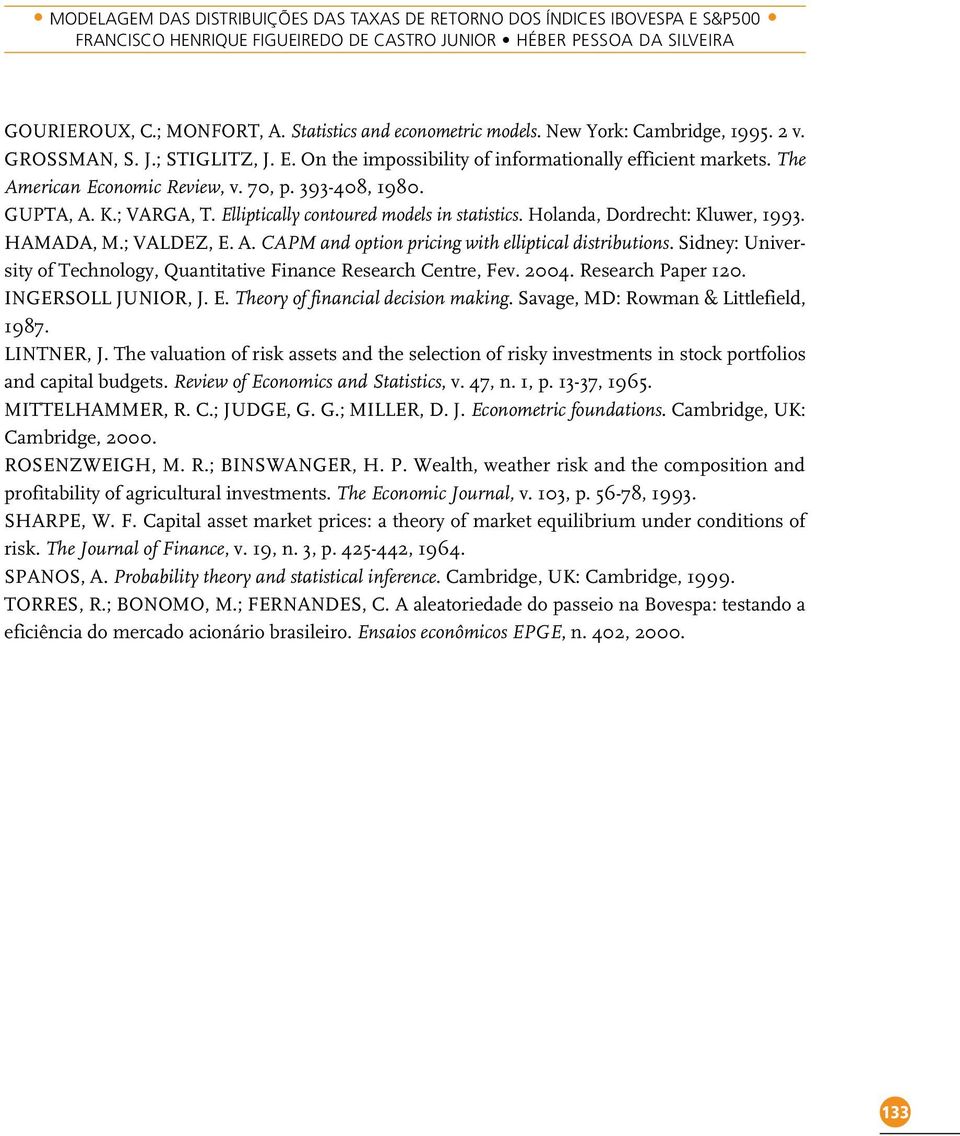 393-408, 1980. GUPTA, A. K.; VARGA, T. Elliptically contoured models in statistics. Holanda, Dordrecht: Kluwer, 1993. HAMADA, M.; VALDEZ, E. A. CAPM and option pricing with elliptical distributions.