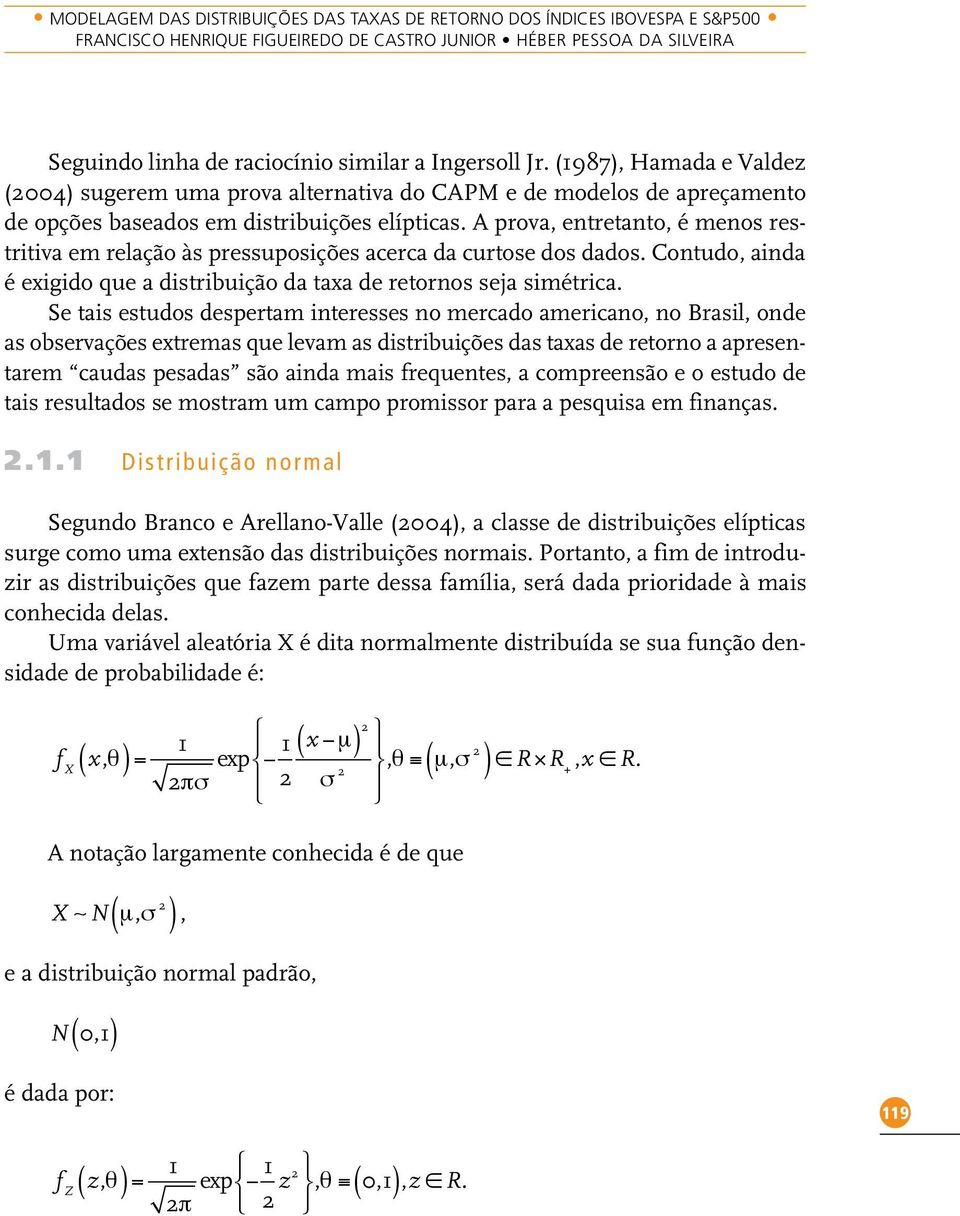 A prova, entretanto, é menos restritiva em relação às pressuposições acerca da curtose dos dados. Contudo, ainda é exigido que a distribuição da taxa de retornos seja simétrica.