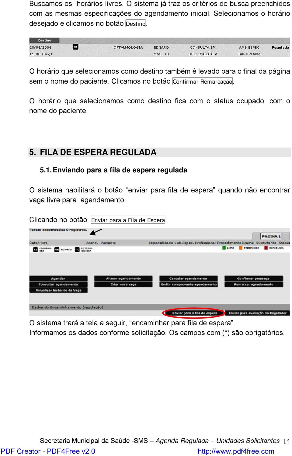 O horário que selecionamos como destino fica com o status ocupado, com o nome do paciente. 5. FILA DE ESPERA REGULADA 5.1.