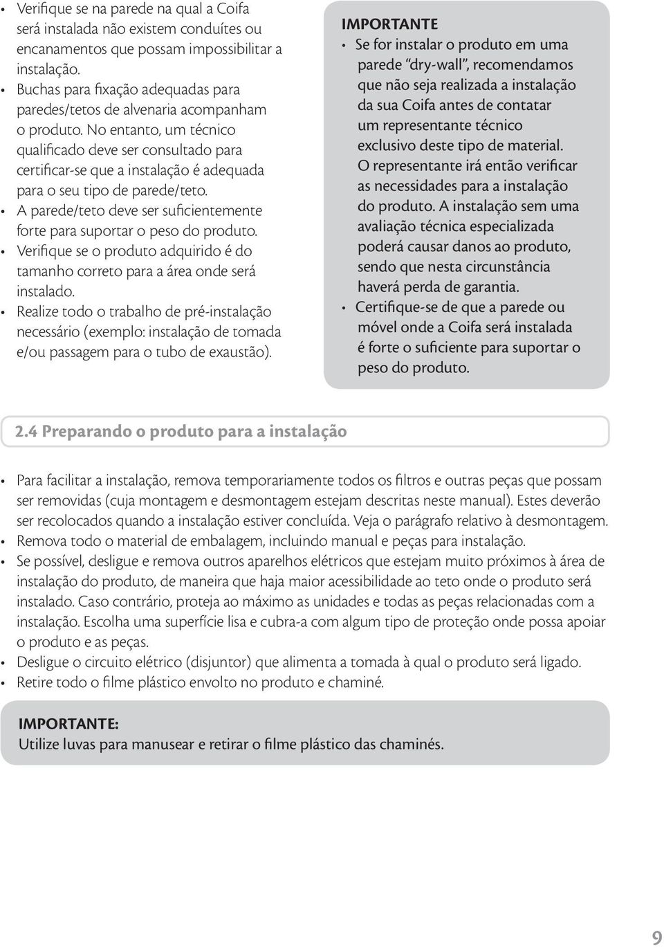 No entanto, um técnico qualificado deve ser consultado para certificar-se que a instalação é adequada para o seu tipo de parede/teto.