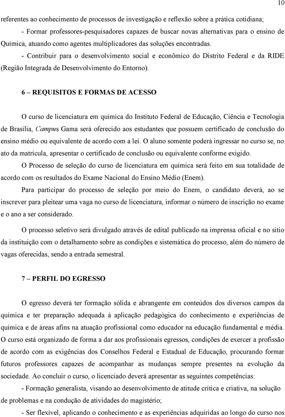 6 REQUISITOS E FORMAS DE ACESSO O curso de licenciatura em química do Instituto Federal de Educação, Ciência e Tecnologia de Brasília, Campus Gama será oferecido aos estudantes que possuem