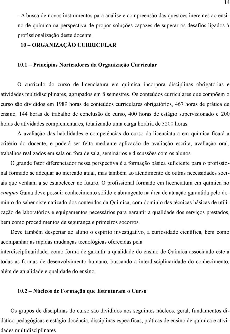 1 Princípios Norteadores da Organização Curricular O currículo do curso de licenciatura em química incorpora disciplinas obrigatórias e atividades multidisciplinares, agrupados em 8 semestres.