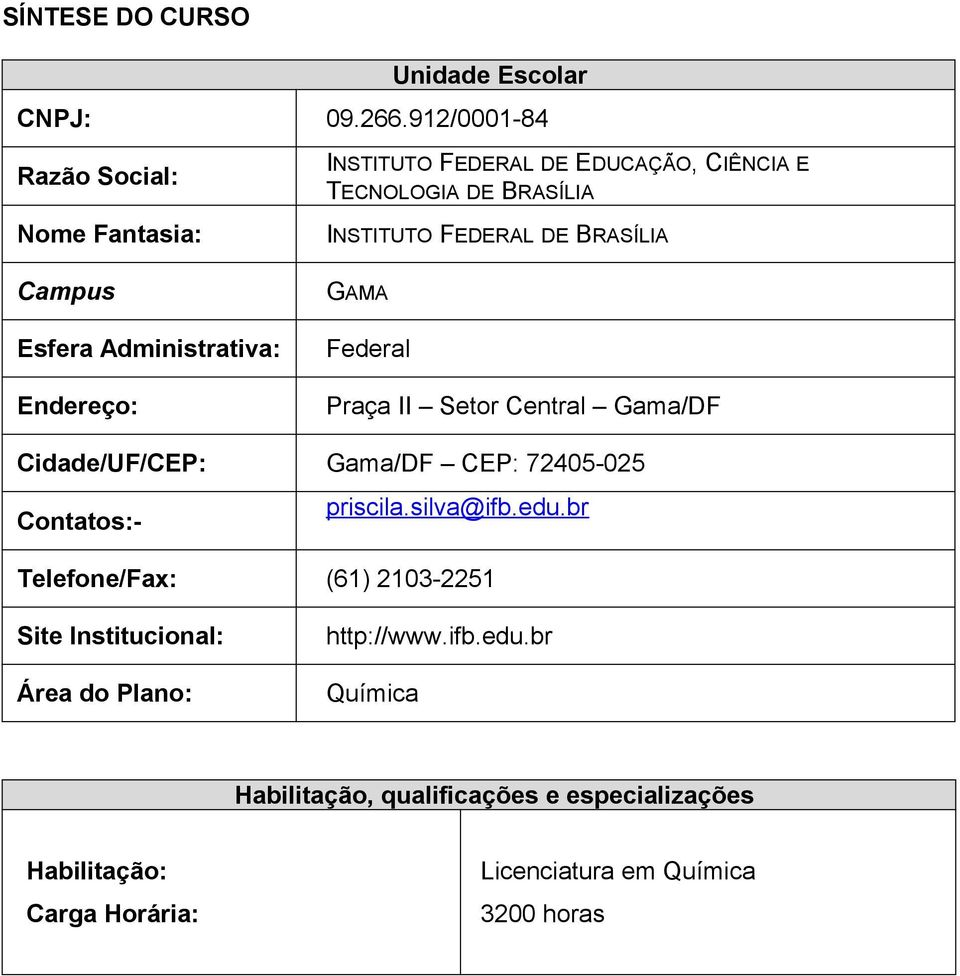 BRASÍLIA INSTITUTO FEDERAL DE BRASÍLIA GAMA Federal Praça II Setor Central Gama/DF Cidade/UF/CEP: Gama/DF CEP: 72405-025 Contatos:-