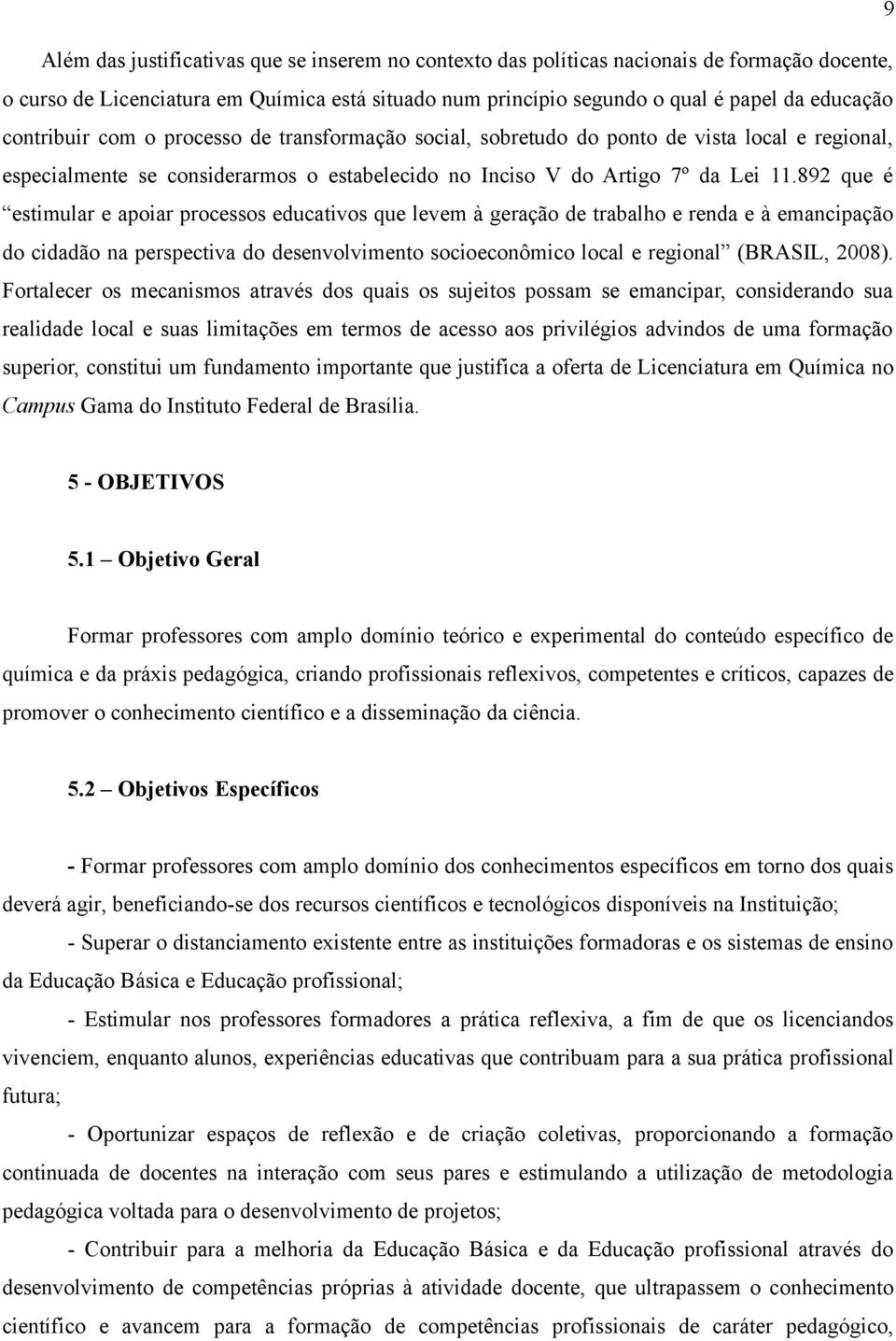 892 que é estimular e apoiar processos educativos que levem à geração de trabalho e renda e à emancipação do cidadão na perspectiva do desenvolvimento socioeconômico local e regional (BRASIL, 2008).