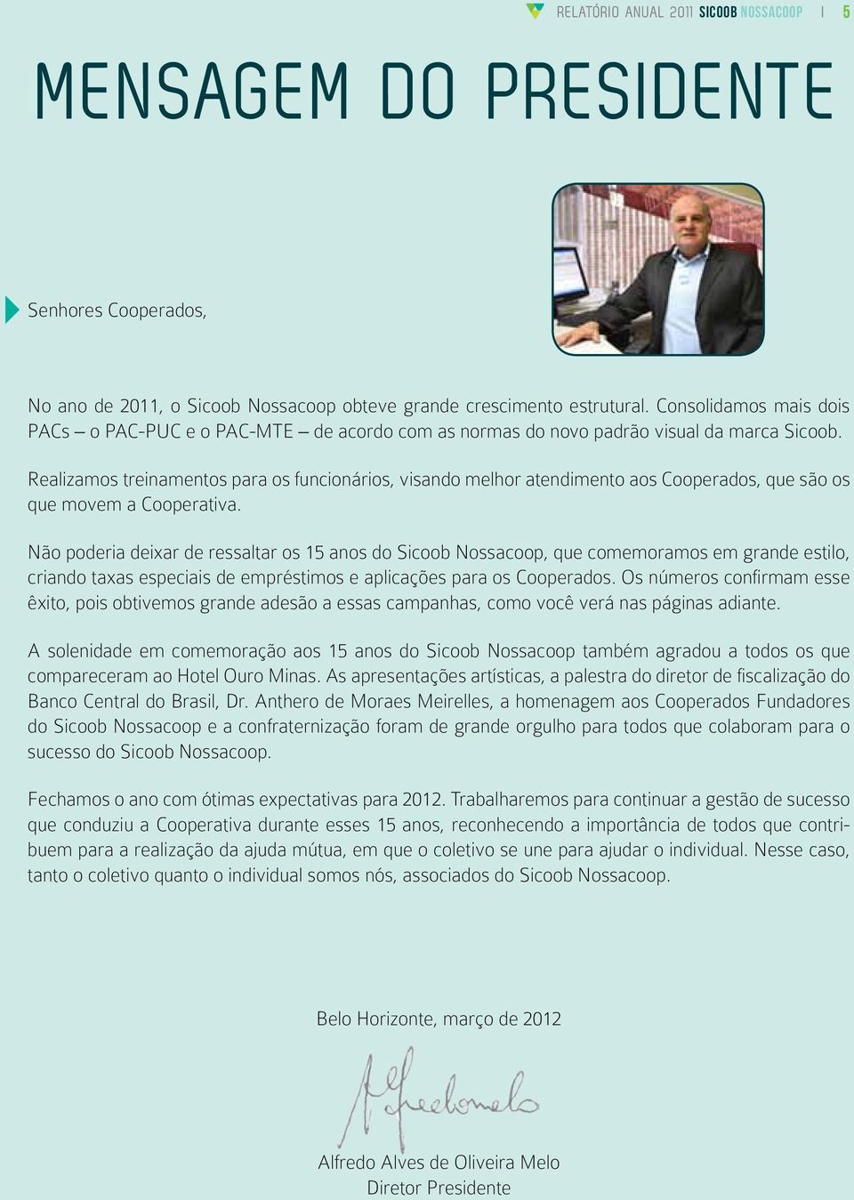 Realizamos treinamentos para os funcionários, visando melhor atendimento aos Cooperados, que são os que movem a Cooperativa.