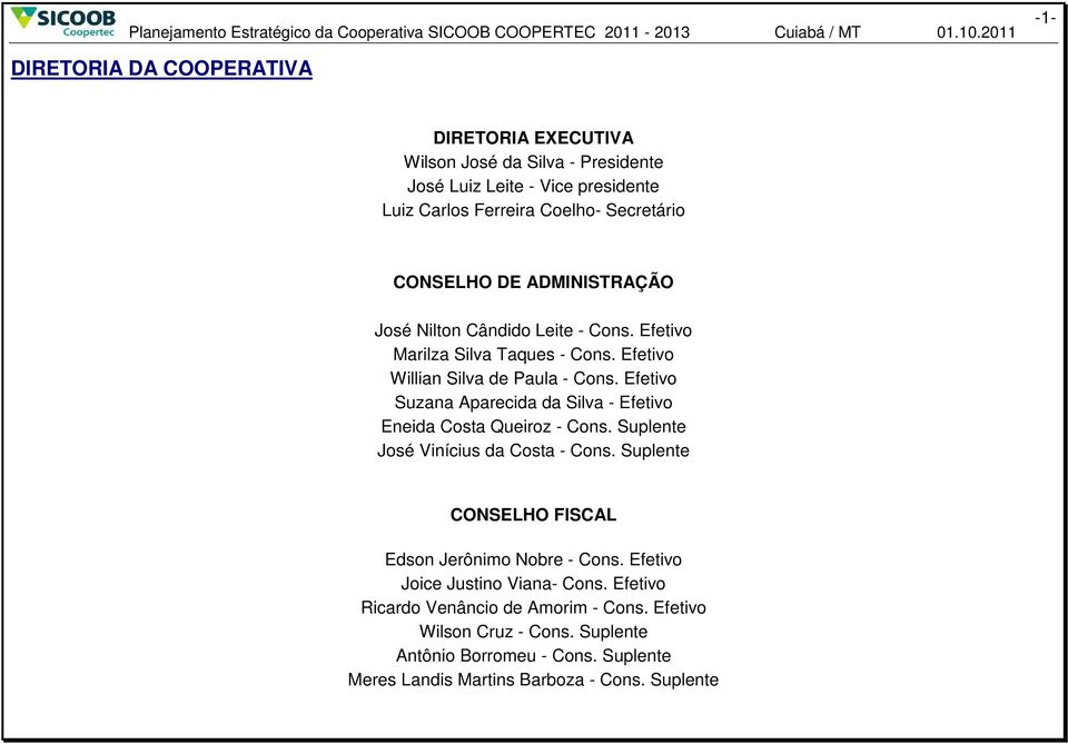 ADMINISTRAÇÃO José Nilton Cândido Leite - Cons. Efetivo Marilza Silva Taques - Cons. Efetivo Willian Silva de Paula - Cons.