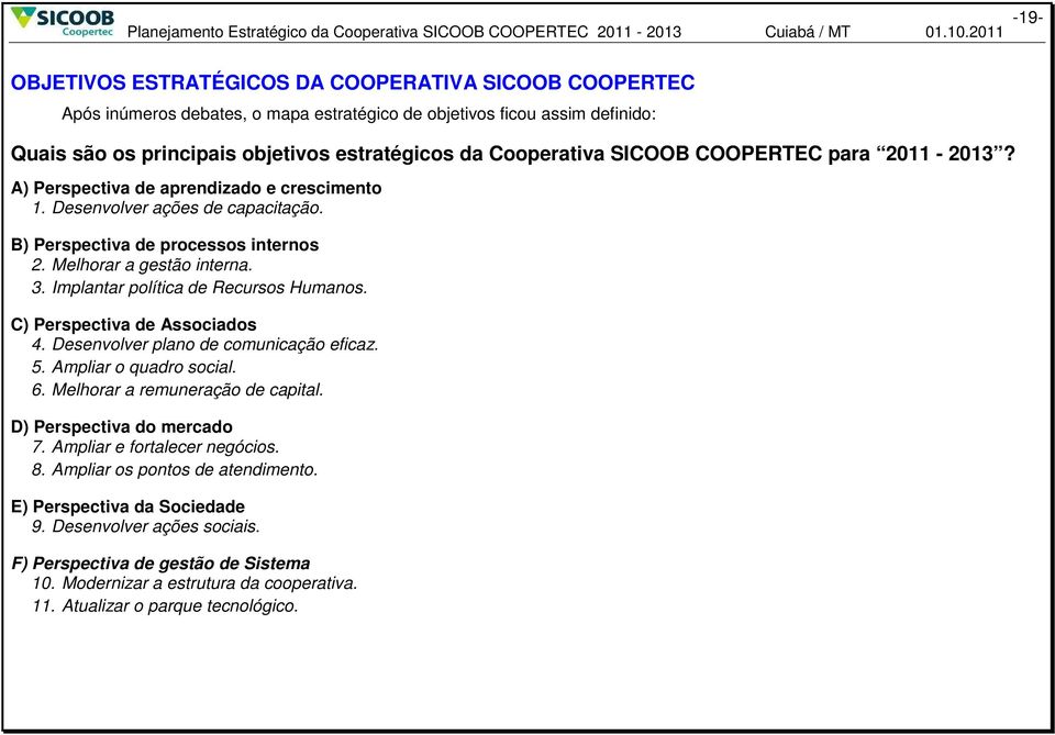 Cooperativa SICOOB COOPERTEC para 2011-2013? A) Perspectiva de aprendizado e crescimento 1. Desenvolver ações de capacitação. B) Perspectiva de processos internos 2. Melhorar a gestão interna. 3.