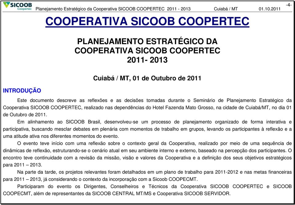 decisões tomadas durante o Seminário de Planejamento Estratégico da Cooperativa SICOOB COOPERTEC, realizado nas dependências do Hotel Fazenda Mato Grosso, na cidade de Cuiabá/MT, no dia 01 de Outubro