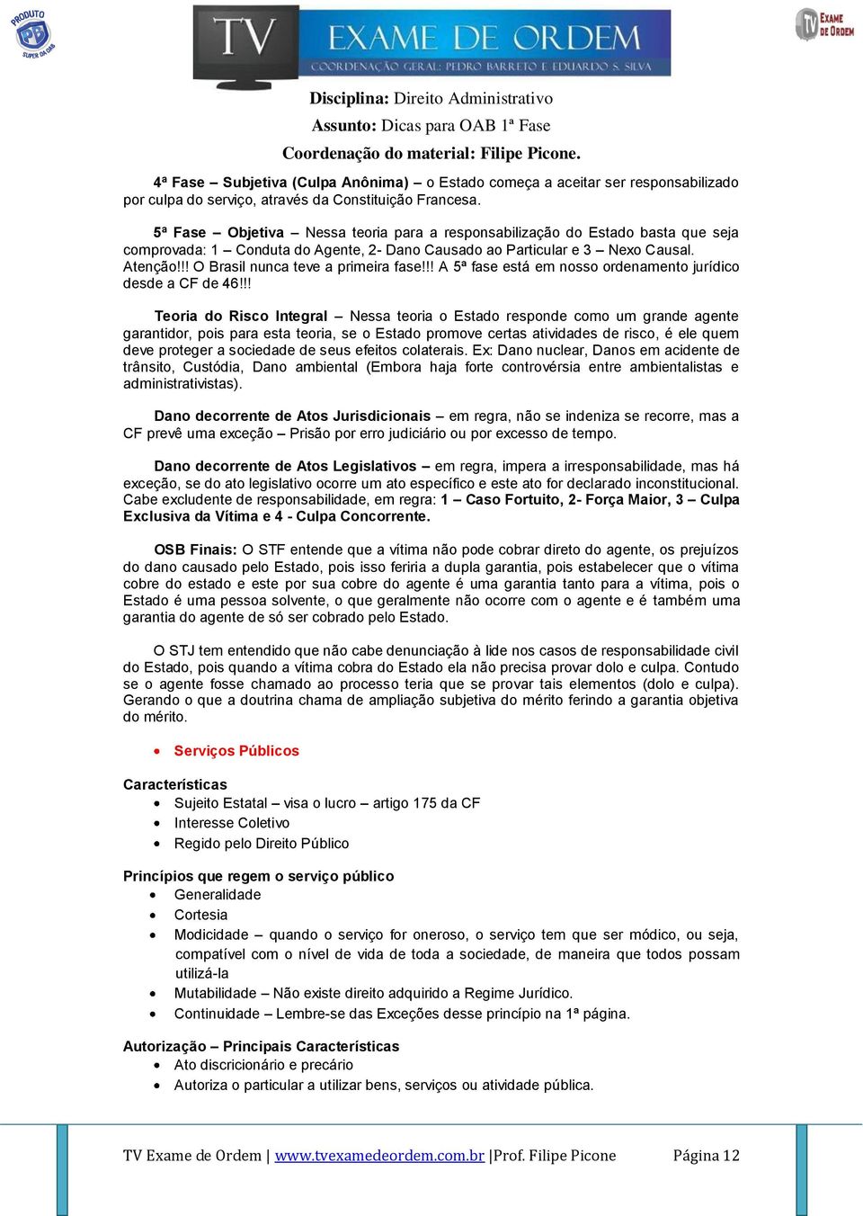 !! O Brasil nunca teve a primeira fase!!! A 5ª fase está em nosso ordenamento jurídico desde a CF de 46!