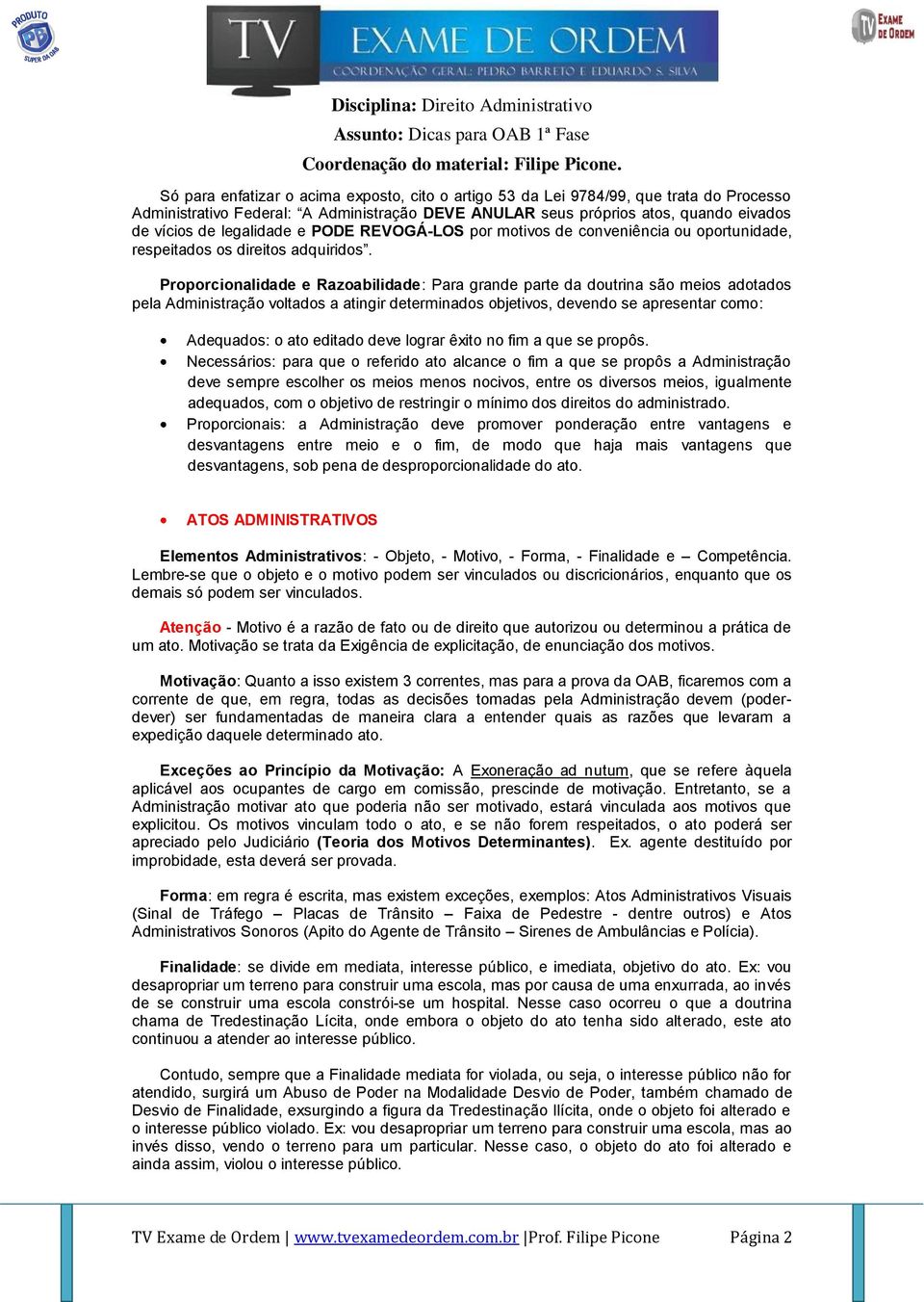 Proporcionalidade e Razoabilidade: Para grande parte da doutrina são meios adotados pela Administração voltados a atingir determinados objetivos, devendo se apresentar como: Adequados: o ato editado