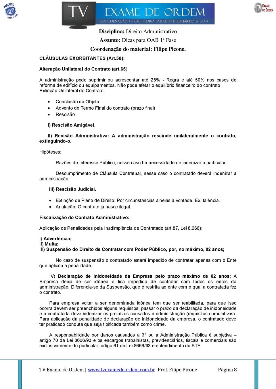 Não pode afetar o equilíbrio financeiro do contrato. Extinção Unilateral do Contrato: Conclusão do Objeto Advento do Termo Final do contrato (prazo final) Rescisão I) Rescisão Amigável.