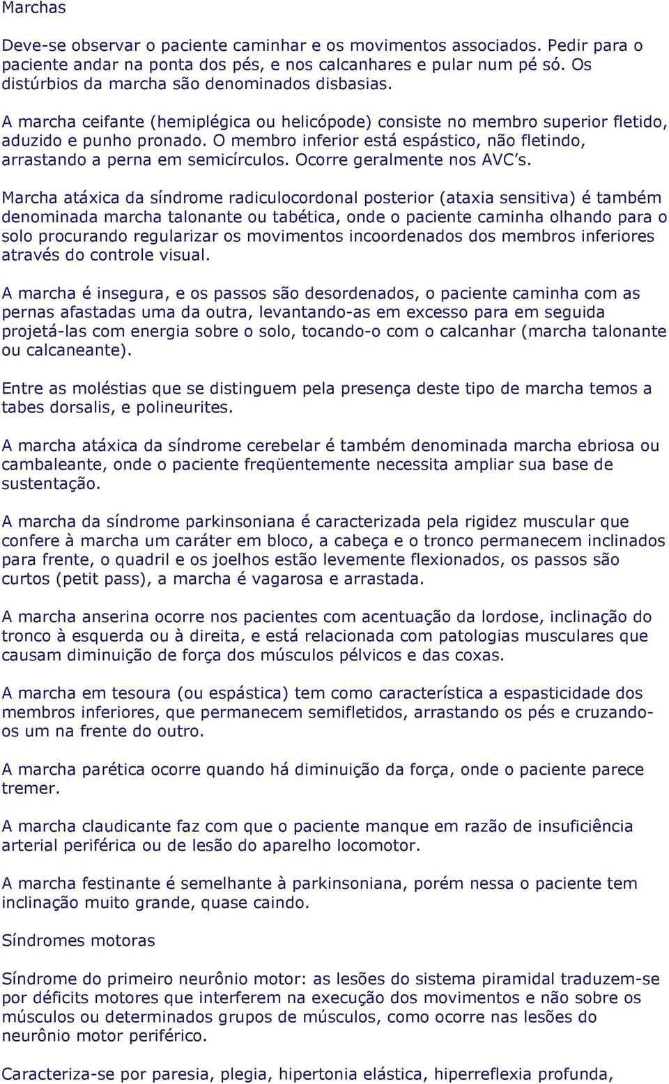 O membro inferior está espástico, não fletindo, arrastando a perna em semicírculos. Ocorre geralmente nos AVC s.