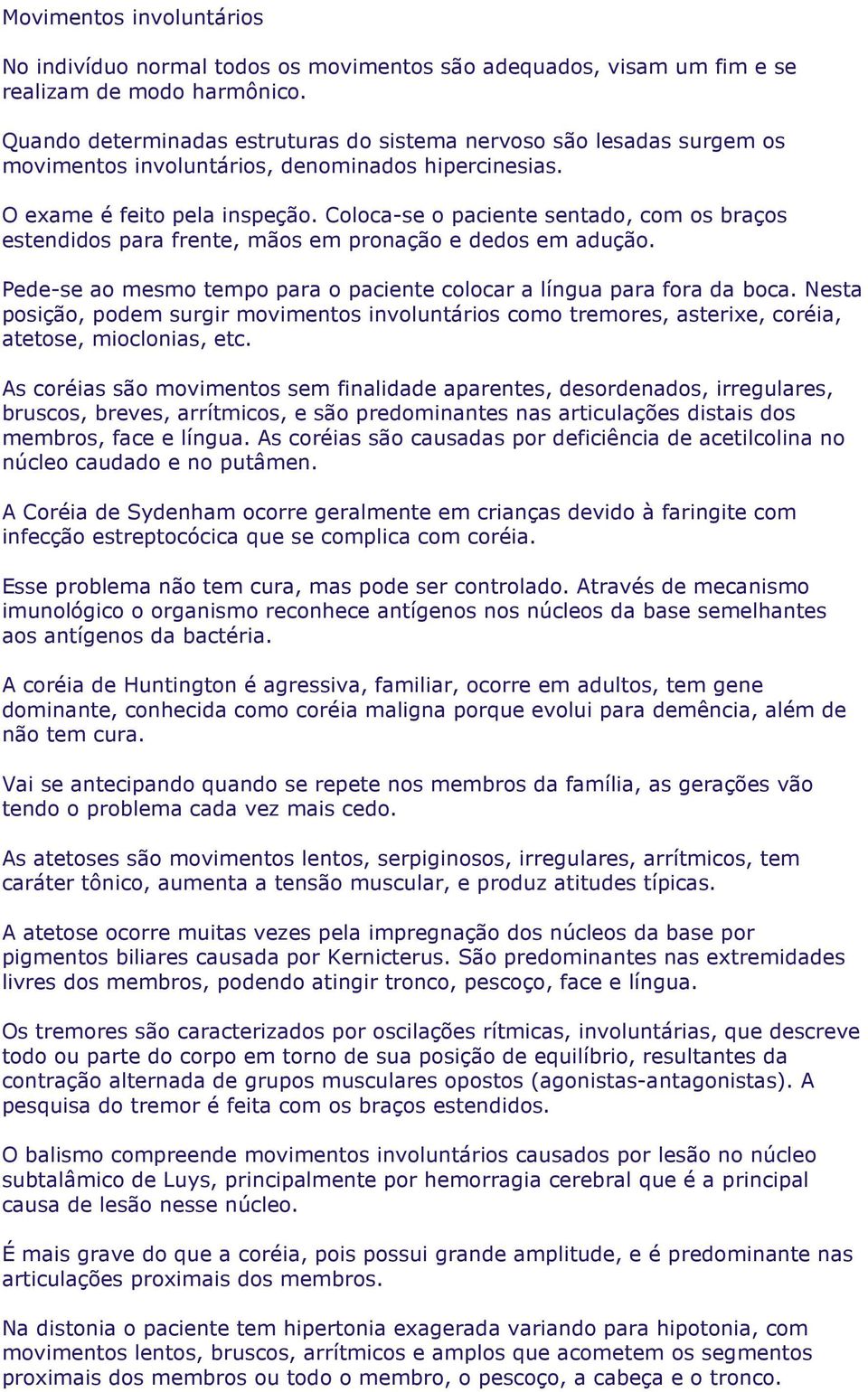 Coloca-se o paciente sentado, com os braços estendidos para frente, mãos em pronação e dedos em adução. Pede-se ao mesmo tempo para o paciente colocar a língua para fora da boca.