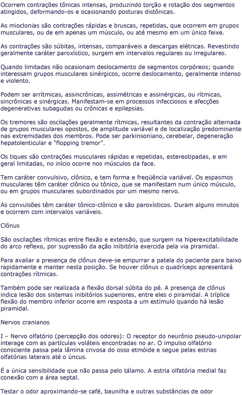 As contrações são súbitas, intensas, comparáveis a descargas elétricas. Revestindo geralmente caráter paroxístico, surgem em intervalos regulares ou irregulares.