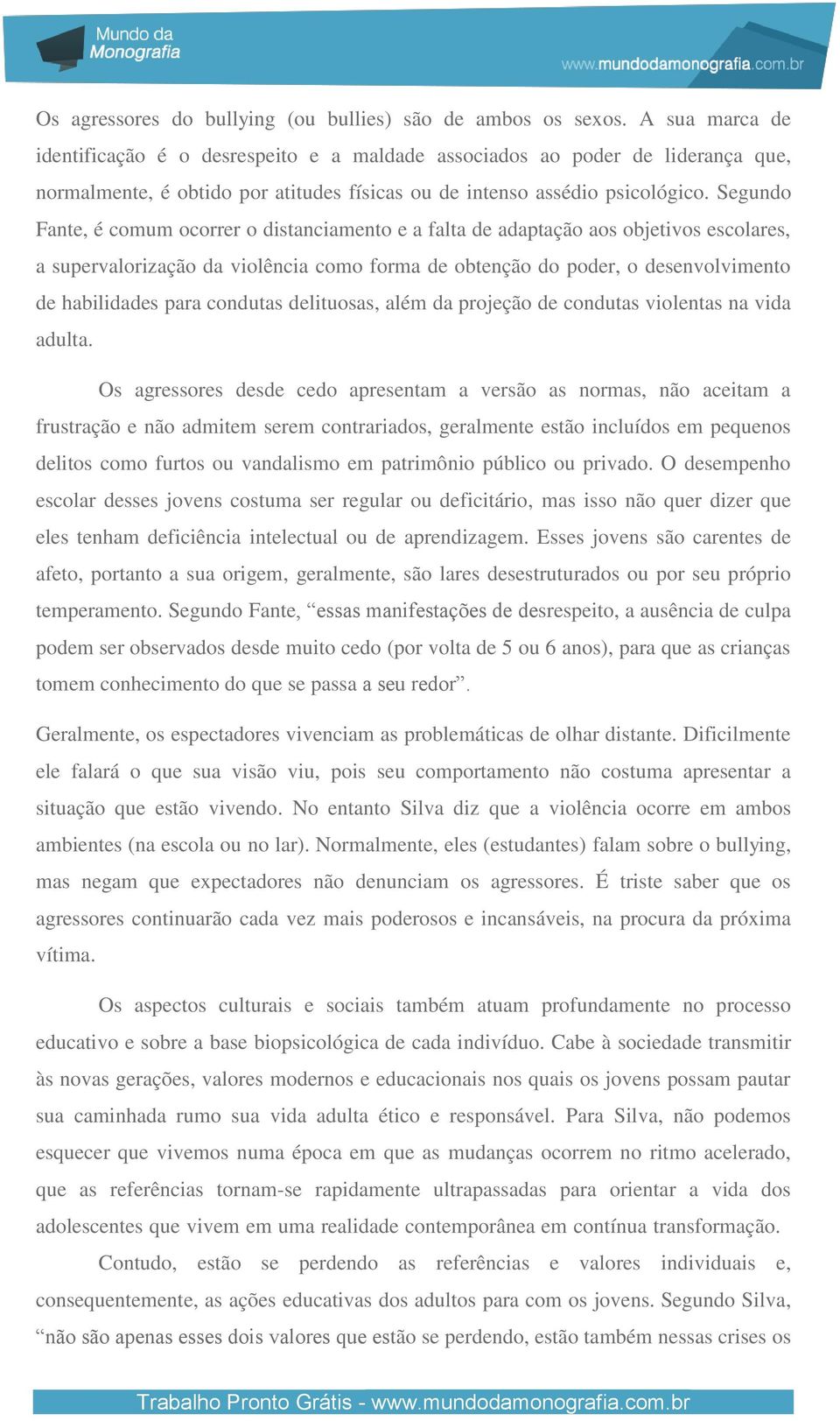 Segundo Fante, é comum ocorrer o distanciamento e a falta de adaptação aos objetivos escolares, a supervalorização da violência como forma de obtenção do poder, o desenvolvimento de habilidades para