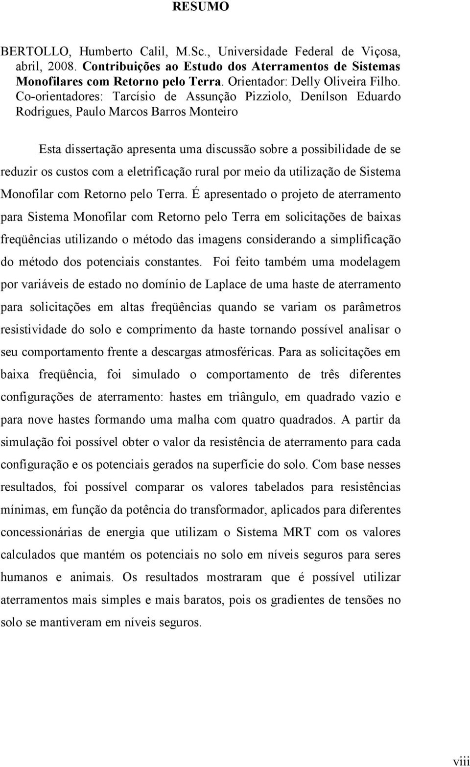 Co-orientadores: Tarcísio de Assunção Pizziolo, Denílson Eduardo Rodrigues, Paulo Marcos Barros Monteiro Esta dissertação apresenta uma discussão sobre a possibilidade de se reduzir os custos com a