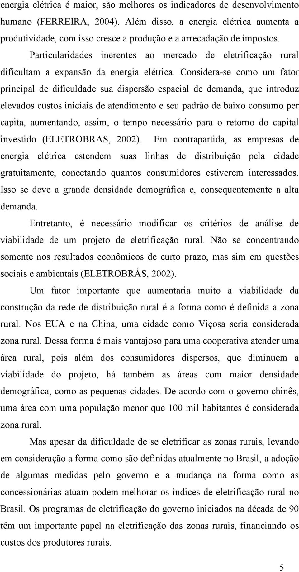 Particularidades inerentes ao mercado de eletrificação rural dificultam a expansão da energia elétrica.