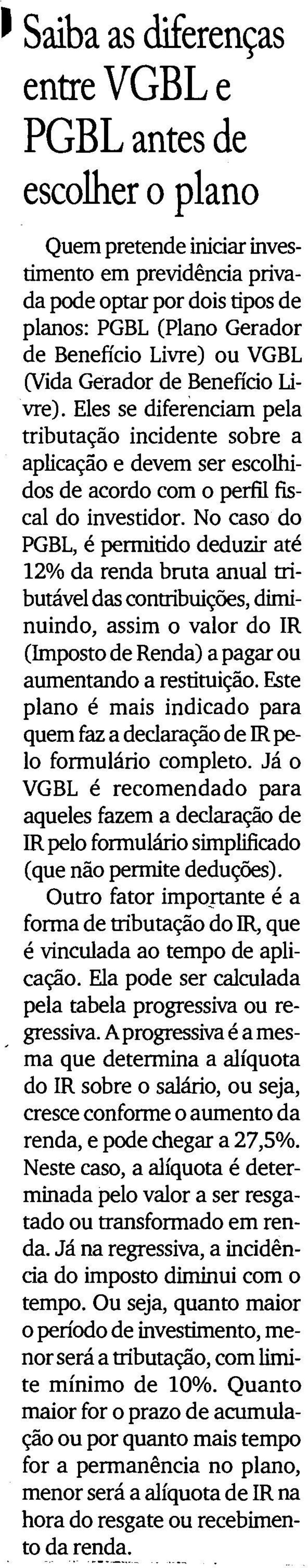 No caso do PGBL, C permitido deduzir at6 12% da renda bruta anual m- buthvel das conmbuiqks, dirninuindo, assim o valor do IR (Imposto de Renda) a pagar ou aumentando a restituiqiio.